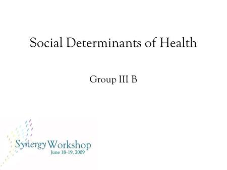 Social Determinants of Health Group III B. Problem Statement There is no coherent set of principles to guide the design and implementation of policies.