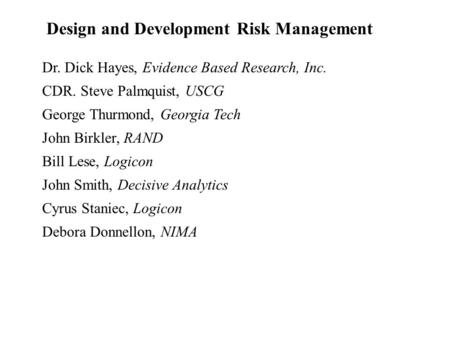 Design and Development Risk Management Dr. Dick Hayes, Evidence Based Research, Inc. CDR. Steve Palmquist, USCG George Thurmond, Georgia Tech John Birkler,