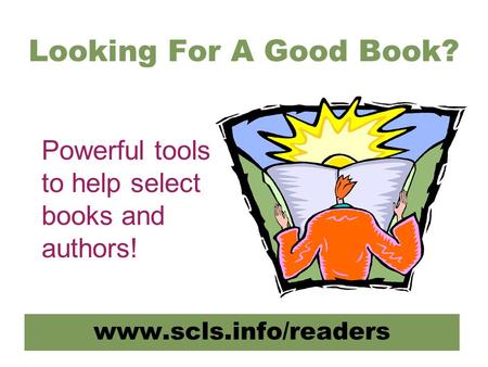 Looking For A Good Book? www.scls.info/readers Powerful tools to help select books and authors!