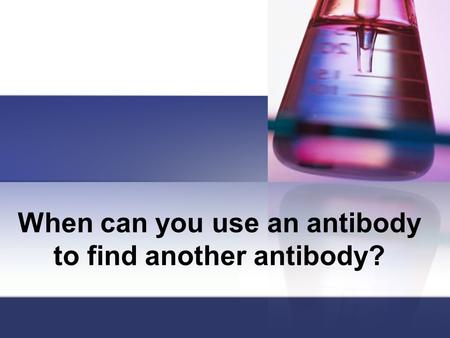 When can you use an antibody to find another antibody?