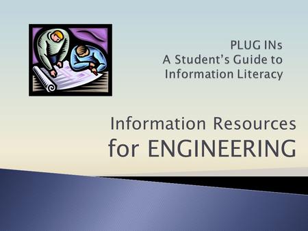 Information Resources for ENGINEERING. If the information is “shoddy” or incorrect, nothing you do with it will be correct. Think GIGO : Garbage In =