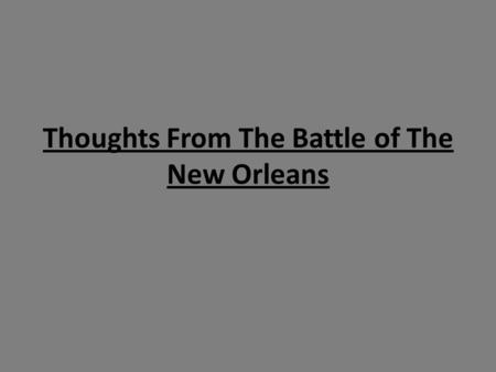 Thoughts From The Battle of The New Orleans. General Jackson Jackson Tough, tolerant Leading, encouraging, convincing Tennessee, New Orleans, Chalmette.