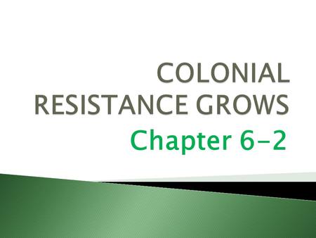 Chapter 6-2.  Colonists saw British efforts to increase control over colonies as VIOLATION OF THEIR RIGHTS  Many Colonists ORGANIZED TO OPPOSE British.