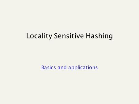 Locality Sensitive Hashing Basics and applications.