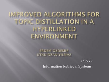 CS 533 Information Retrieval Systems.  Introduction  Connectivity Analysis  Kleinberg’s Algorithm  Problems Encountered  Improved Connectivity Analysis.