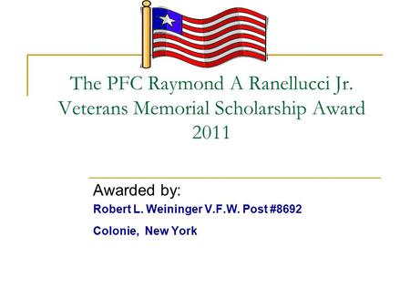 The PFC Raymond A Ranellucci Jr. Veterans Memorial Scholarship Award 2011 Awarded by: Robert L. Weininger V.F.W. Post #8692 Colonie, New York.