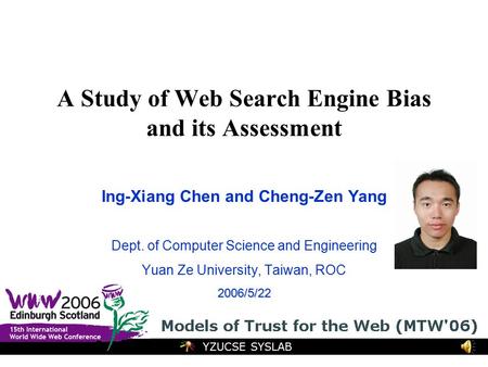 YZUCSE SYSLAB A Study of Web Search Engine Bias and its Assessment Ing-Xiang Chen and Cheng-Zen Yang Dept. of Computer Science and Engineering Yuan Ze.