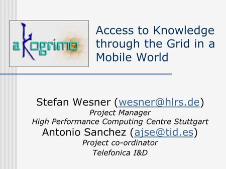 Access to Knowledge through the Grid in a Mobile World Stefan Wesner Project Manager High Performance Computing Centre Stuttgart.