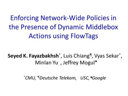 Enforcing Network-Wide Policies in the Presence of Dynamic Middlebox Actions using FlowTags Seyed K. Fayazbakhsh *, Luis Chiang ¶, Vyas Sekar *, Minlan.