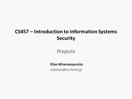 CS457 – Introduction to Information Systems Security Projects Elias Athanasopoulos