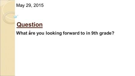 May 29, 2015 Question : What are you looking forward to in 9th grade?