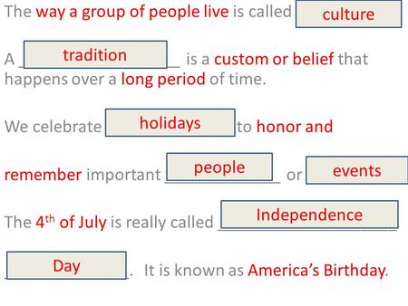 The way a group of people live is called ___________. A __________________ is a custom or belief that happens over a long period of time. We celebrate.