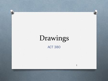 Drawings ACT 380 1. Objective Realize the organization and intent of construction drawings 2.