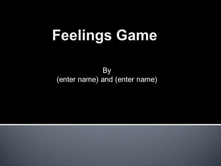 By (enter name) and (enter name). 1.Sad 2.Angry 3.Sleepy 4.Ecstatic 5.If you want, make up another word.