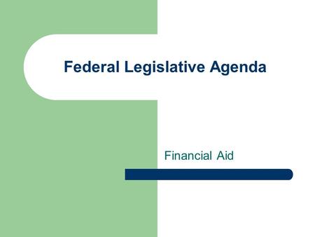 Federal Legislative Agenda Financial Aid. Increase Funding for Work Study Work study positions are linked to higher retention rates Allow students the.