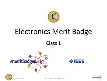 Electronics Merit Badge Class 1 10/25/20151Electronics Merit Badge Class 1.