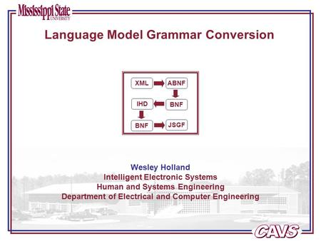 Language Model Grammar Conversion Wesley Holland Intelligent Electronic Systems Human and Systems Engineering Department of Electrical and Computer Engineering.