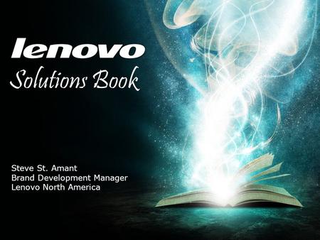 Solutions Book Steve St. Amant Brand Development Manager Lenovo North America.