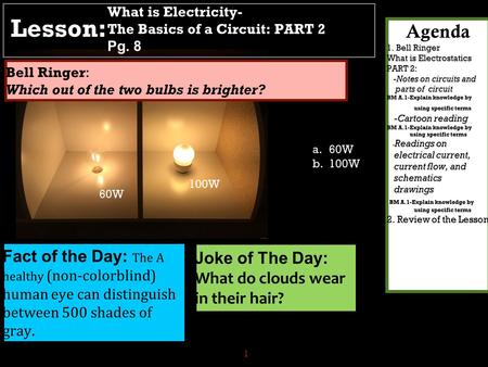 1 60W 100W a.60W b.100W What is Electricity- The Basics of a Circuit: PART 2 Pg. 8 Lesson: Bell Ringer: Which out of the two bulbs is brighter? Fact of.