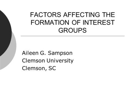 FACTORS AFFECTING THE FORMATION OF INTEREST GROUPS Aileen G. Sampson Clemson University Clemson, SC.