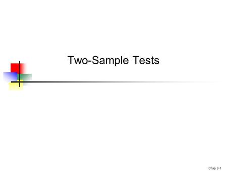 Chap 9-1 Two-Sample Tests. Chap 9-2 Two Sample Tests Population Means, Independent Samples Means, Related Samples Population Variances Group 1 vs. independent.