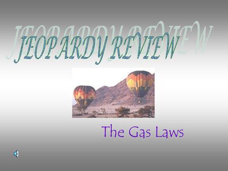 JEOPARDY REVIEW The Gas Laws.