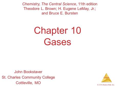 Gases © 2009, Prentice-Hall, Inc. Chapter 10 Gases John Bookstaver St. Charles Community College Cottleville, MO Chemistry, The Central Science, 11th edition.