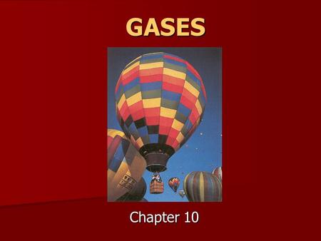 GASES Chapter 10. Example: Air 78% nitrogen 21% oxygen Molecules only take up about 0.1% of total volume (the rest is empty space)