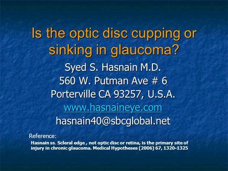 Is the optic disc cupping or sinking in glaucoma? Syed S. Hasnain M.D. 560 W. Putman Ave # 6 Porterville CA 93257, U.S.A.