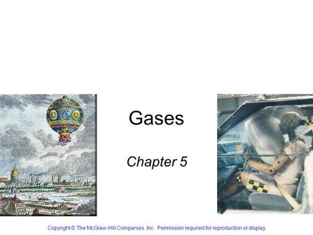 Gases Chapter 5 Copyright © The McGraw-Hill Companies, Inc. Permission required for reproduction or display.