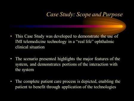 Case Study: Scope and Purpose This Case Study was developed to demonstrate the use of IMI telemedicine technology in a “real life” ophthalmic clinical.