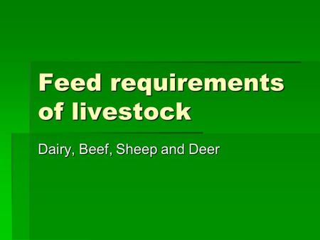 Feed requirements of livestock Dairy, Beef, Sheep and Deer.