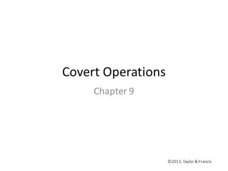 Covert Operations Chapter 9 ©2013, Taylor & Francis.