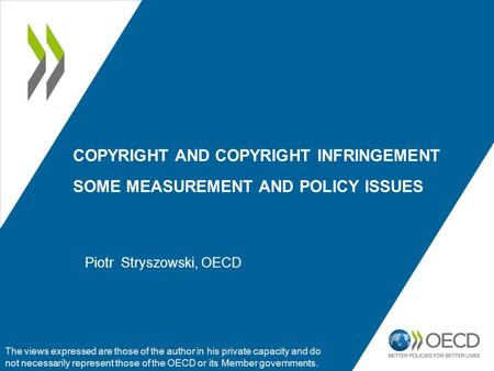 COPYRIGHT AND COPYRIGHT INFRINGEMENT SOME MEASUREMENT AND POLICY ISSUES The views expressed are those of the author in his private capacity and do not.