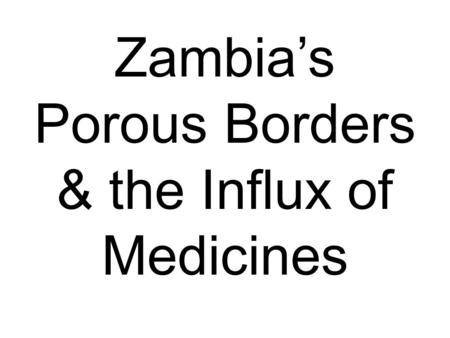 Zambia’s Porous Borders & the Influx of Medicines.