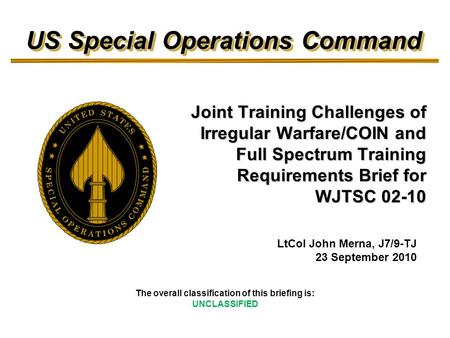 Joint Training Challenges of Irregular Warfare/COIN and Full Spectrum Training Requirements Brief for WJTSC 02-10 LtCol John Merna, J7/9-TJ 23 September.