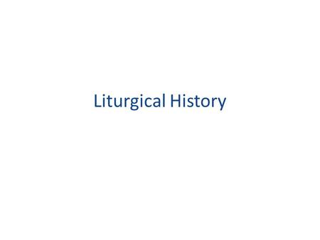 Liturgical History. We saw how in the Plan of Salvation, worship of God is present – Cain & Abel, etc. – Moses, “let us go into the wilderness for 3 days.