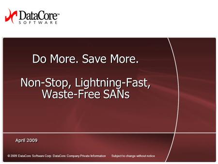 1 © 2008 DataCore Software Corp. — All rights reserved © 2009 DataCore Software Corp DataCore Company Private Information Subject to change without notice.