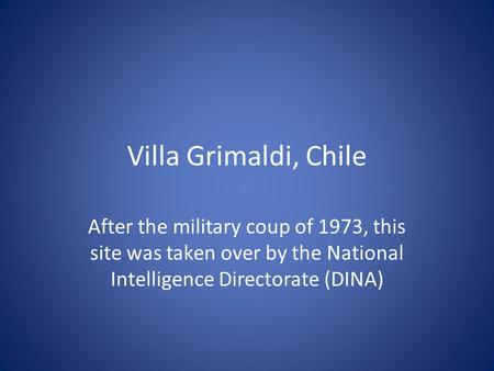 Villa Grimaldi, Chile After the military coup of 1973, this site was taken over by the National Intelligence Directorate (DINA)