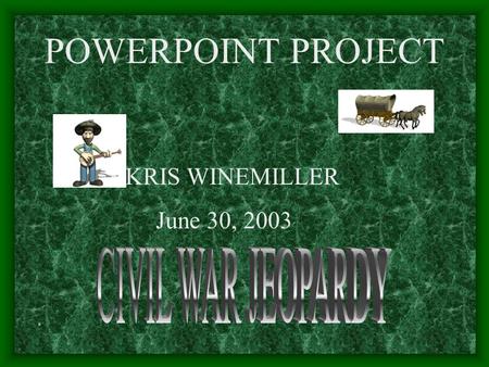 KRIS WINEMILLER June 30, 2003 POWERPOINT PROJECT.