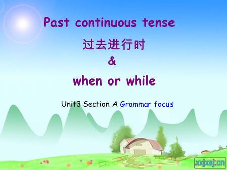 When or while Unit3 Section A Grammar focus Past continuous tense 过去进行时 &