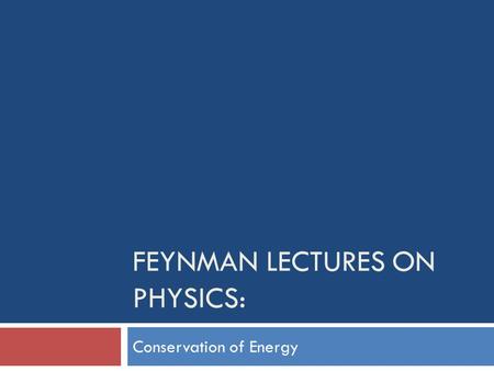 FEYNMAN LECTURES ON PHYSICS: Conservation of Energy.