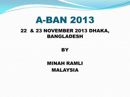 A-BAN 2013 22 & 23 NOVEMBER 2013 DHAKA, BANGLADESH BY MINAH RAMLI MALAYSIA.