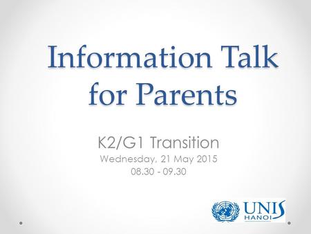 Information Talk for Parents K2/G1 Transition Wednesday, 21 May 2015 08.30 - 09.30.