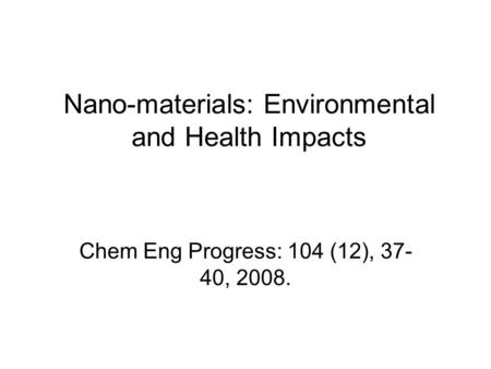 Nano-materials: Environmental and Health Impacts Chem Eng Progress: 104 (12), 37- 40, 2008.