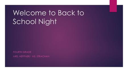 Welcome to Back to School Night FOURTH GRADE MRS. HEPPNER/ MS. STRACHAN.