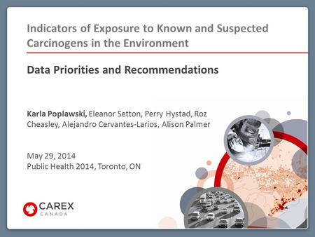 Indicators of Exposure to Known and Suspected Carcinogens in the Environment Data Priorities and Recommendations Karla Poplawski, Eleanor Setton, Perry.