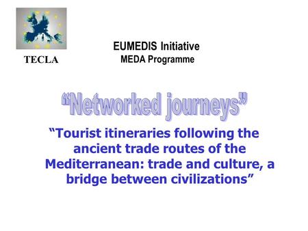 EUMEDIS Initiative MEDA Programme “Tourist itineraries following the ancient trade routes of the Mediterranean: trade and culture, a bridge between civilizations”