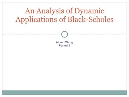 Aileen Wang Period 5 An Analysis of Dynamic Applications of Black-Scholes.