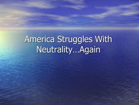 America Struggles With Neutrality…Again. Journal #111 Why did the United States open relations with Russia in 1933? Why did the United States open relations.